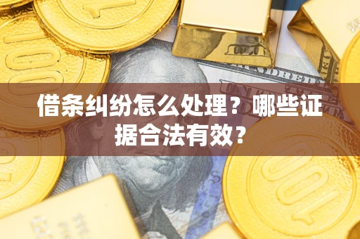 北京借条纠纷怎么处理？哪些证据合法有效？