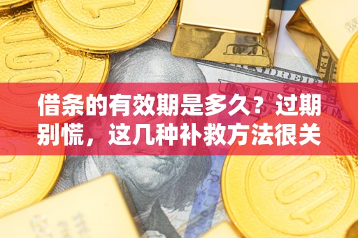 北京借条的有效期是多久？过期别慌，这几种补救方法很关键