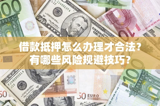 北京借款抵押怎么办理才合法？有哪些风险规避技巧？