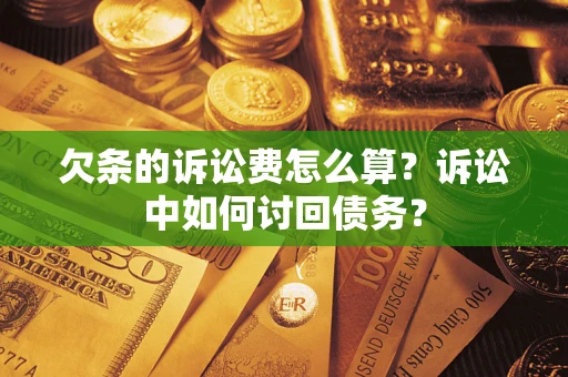 北京欠条的诉讼费怎么算?诉讼中如何讨回债务? 北京欠条的诉讼费怎么算?诉讼中如何讨回债务?